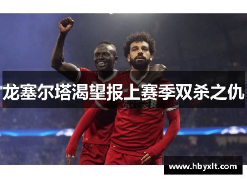 龙塞尔塔渴望报上赛季双杀之仇